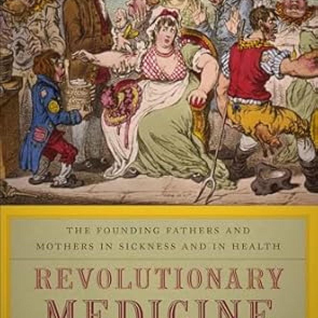 Discover the Untold Stories of Healing: A Review of Revolutionary Medicine: The Founding Fathers and Mothers in Sickness and in Health – Reprint Edition Discover the Untold Stories of Healing: A Review of Revolutionary Medicine: The Founding Fathers and Mothers in Sickness and in Health – Reprint Edition