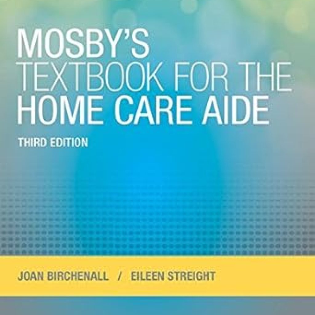 Essential Guide for Caregivers: A Comprehensive Review of Mosby’s Textbook for the Home Care Aide Essential Guide for Caregivers: A Comprehensive Review of Mosby’s Textbook for the Home Care Aide