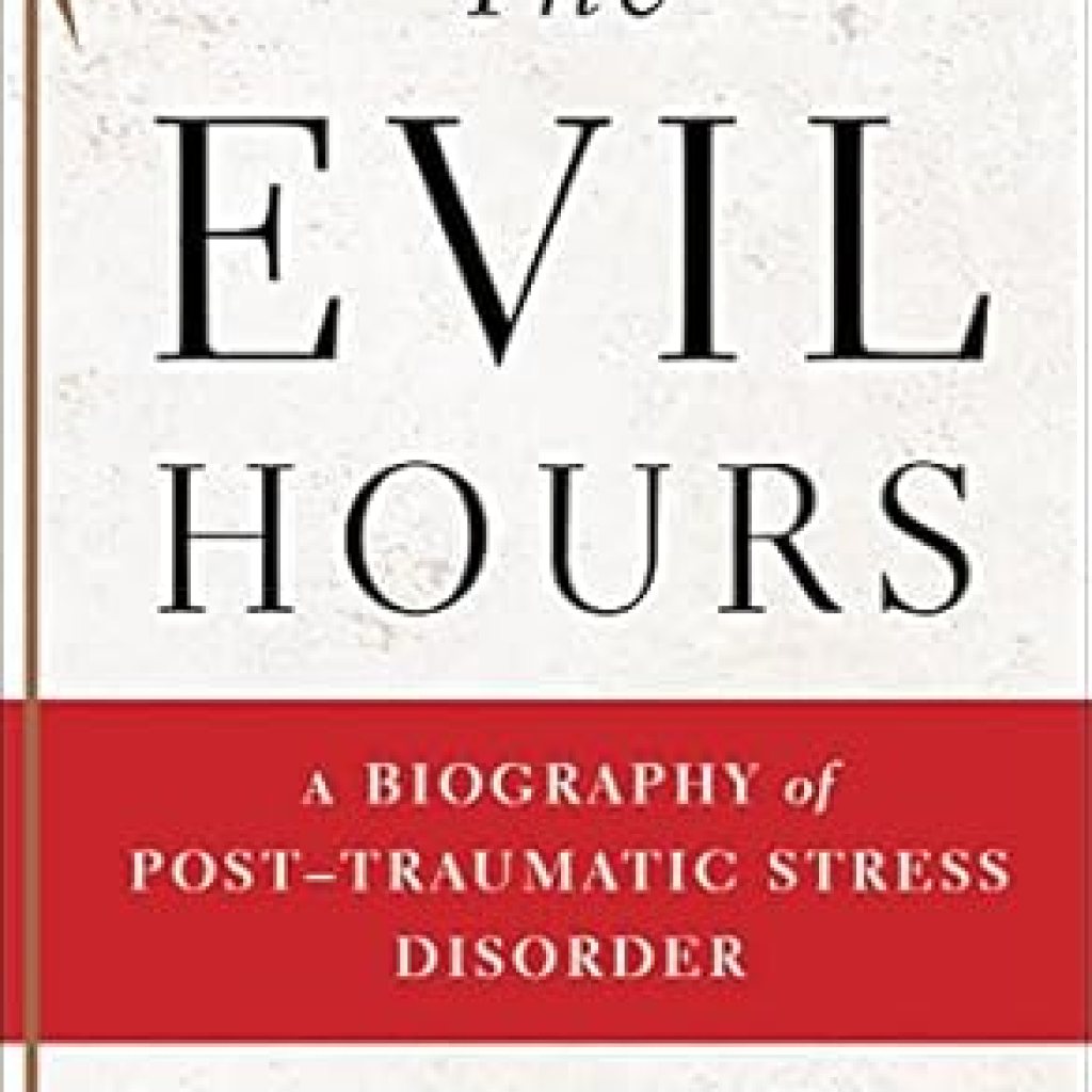 An Eye-Opening Exploration: The Evil Hours: A Biography of Post-Traumatic Stress Disorder An Eye-Opening Exploration: The Evil Hours: A Biography of Post-Traumatic Stress Disorder