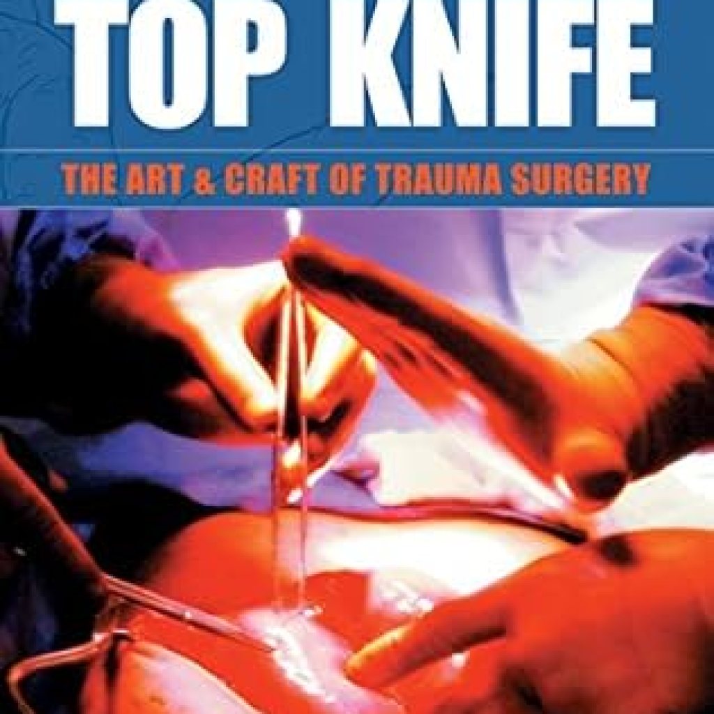An Essential Read for Every Surgeon: TOP KNIFE: The Art & Craft of Trauma Surgery An Essential Read for Every Surgeon: TOP KNIFE: The Art & Craft of Trauma Surgery