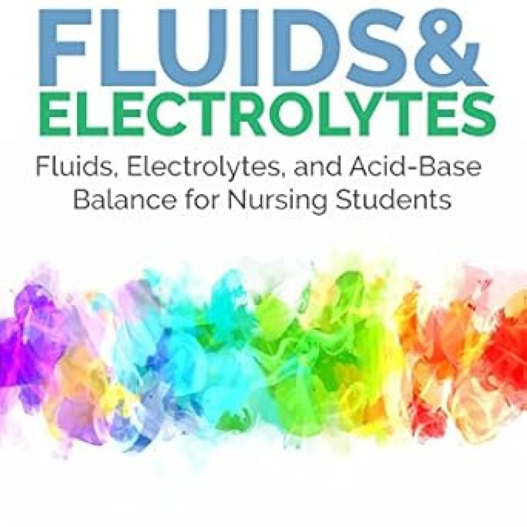 Essential Insights: Fluids, Electrolytes and Acid-Base Balance: a Guide for Nurses + Practice Questions, Case Studies, Charts – A Must-Read for Nursing Professionals! Essential Insights: Fluids, Electrolytes and Acid-Base Balance: a Guide for Nurses + Practice Questions, Case Studies, Charts – A Must-Read for Nursing Professionals!