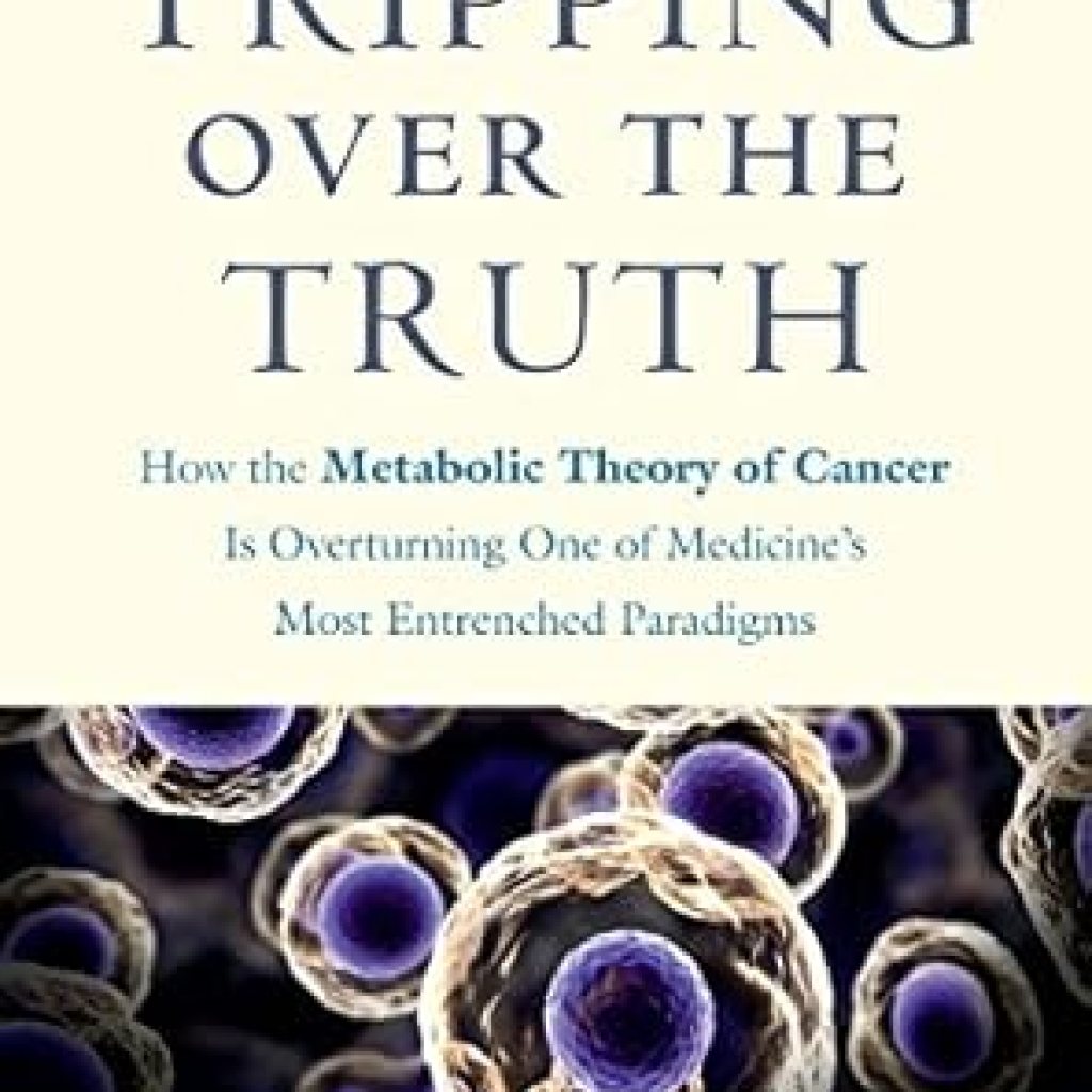 Discover the Groundbreaking Insights: A Review of ‘Tripping Over the Truth: How the Metabolic Theory of Cancer Is Overturning One of Medicine’s Most Entrenched Paradigms’ Discover the Groundbreaking Insights: A Review of ‘Tripping Over the Truth: How the Metabolic Theory of Cancer Is Overturning One of Medicine’s Most Entrenched Paradigms’