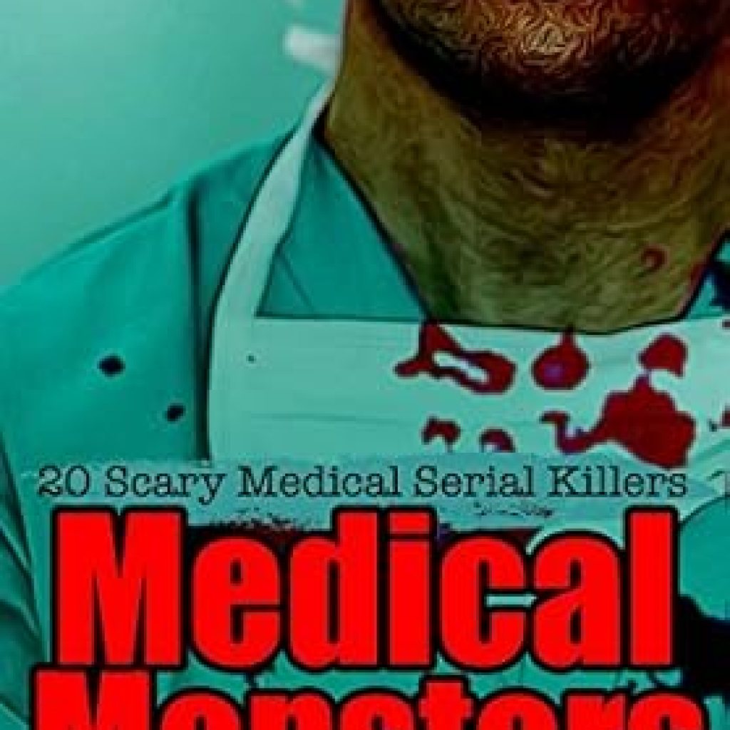 Unveiling the Dark Secrets: A Gripping Review of True Crime: Medical Monsters: Nurses and Doctors Who Kill Unveiling the Dark Secrets: A Gripping Review of True Crime: Medical Monsters: Nurses and Doctors Who Kill