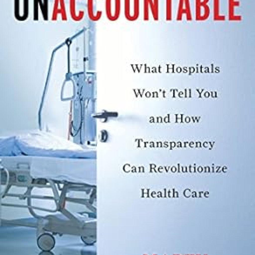 Discover the Truth Behind Healthcare: A Compelling Review of ‘Unaccountable: What Hospitals Won’t Tell You and How Transparency Can Revolutionize Health Care’ Discover the Truth Behind Healthcare: A Compelling Review of ‘Unaccountable: What Hospitals Won’t Tell You and How Transparency Can Revolutionize Health Care’