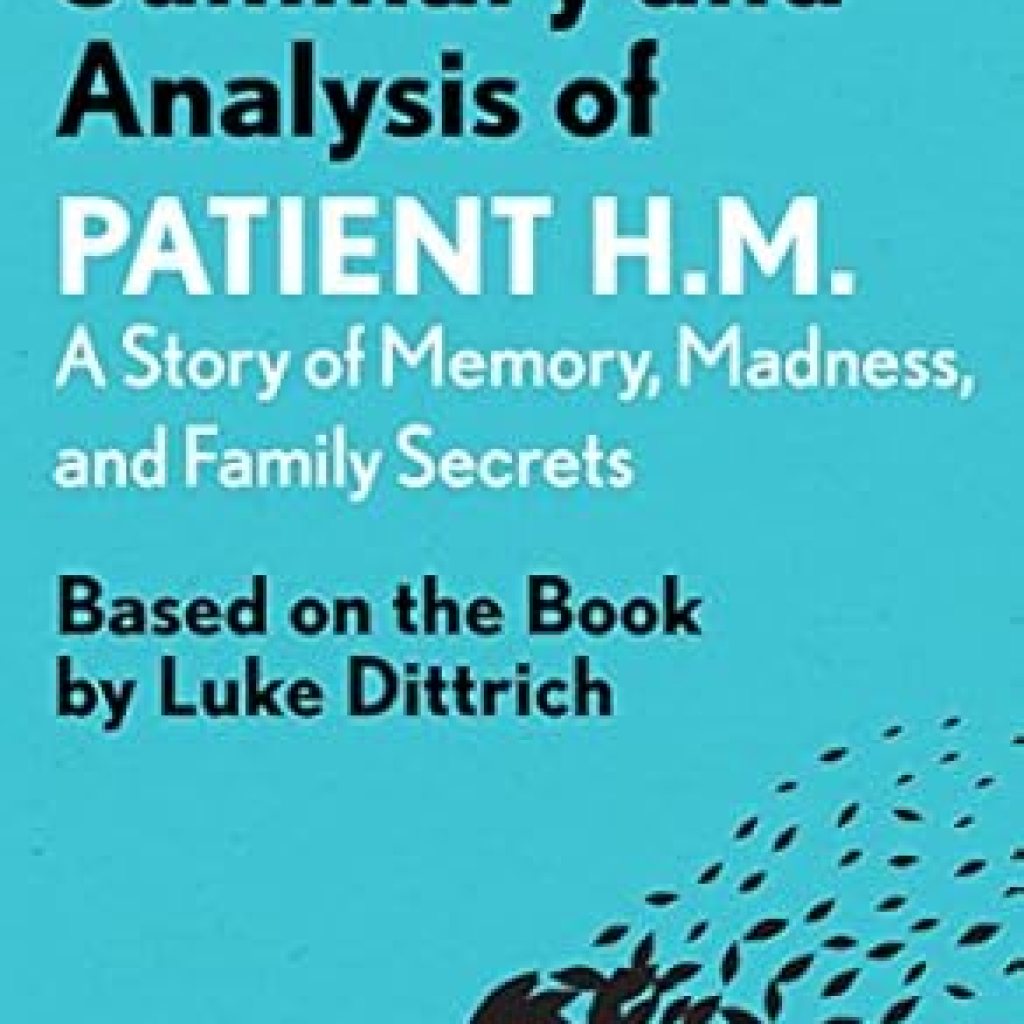 An Intriguing Exploration of Memory and Identity: Summary and Analysis of Patient H.M.: A Story of Memory, Madness, and Family Secrets: Based on the Book by Luke Dittrich (Smart Summaries) An Intriguing Exploration of Memory and Identity: Summary and Analysis of Patient H.M.: A Story of Memory, Madness, and Family Secrets: Based on the Book by Luke Dittrich (Smart Summaries)