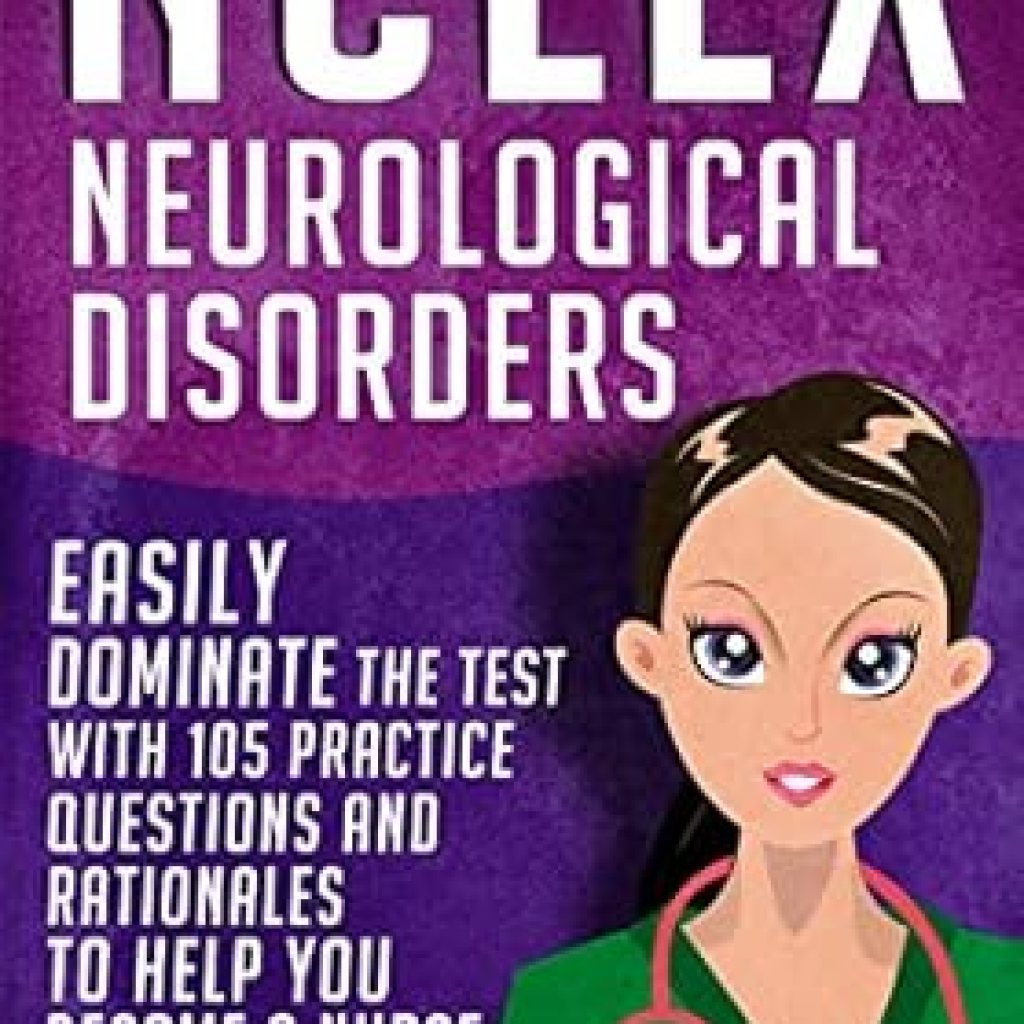 Unlock Your Nursing Potential: A Comprehensive Review of NCLEX: Neurological Disorders: Easily Dominate The Test With 105 Practice Questions & Rationales to Help You Become a Nurse! Unlock Your Nursing Potential: A Comprehensive Review of NCLEX: Neurological Disorders: Easily Dominate The Test With 105 Practice Questions & Rationales to Help You Become a Nurse!