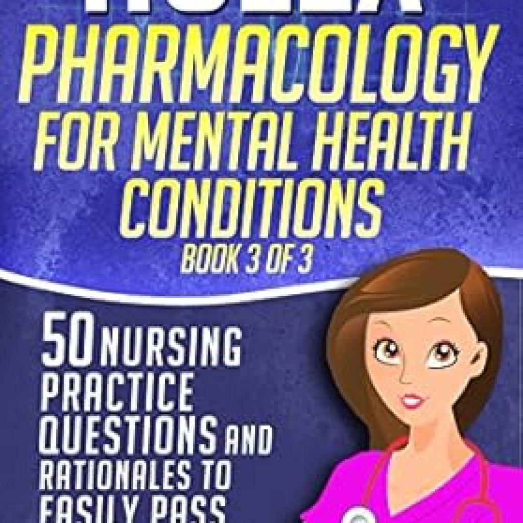 Essential Review: NCLEX Pharmacology for Mental Health Conditions – 50 Nursing Practice Questions & Rationales to Easily Pass the NCLEX! (Book 3 of 3) Essential Review: NCLEX Pharmacology for Mental Health Conditions – 50 Nursing Practice Questions & Rationales to Easily Pass the NCLEX! (Book 3 of 3)