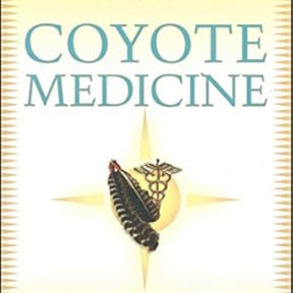 Transform Your Well-Being with Wisdom: A Review of Coyote Medicine: Lessons from Native American Healing Transform Your Well-Being with Wisdom: A Review of Coyote Medicine: Lessons from Native American Healing