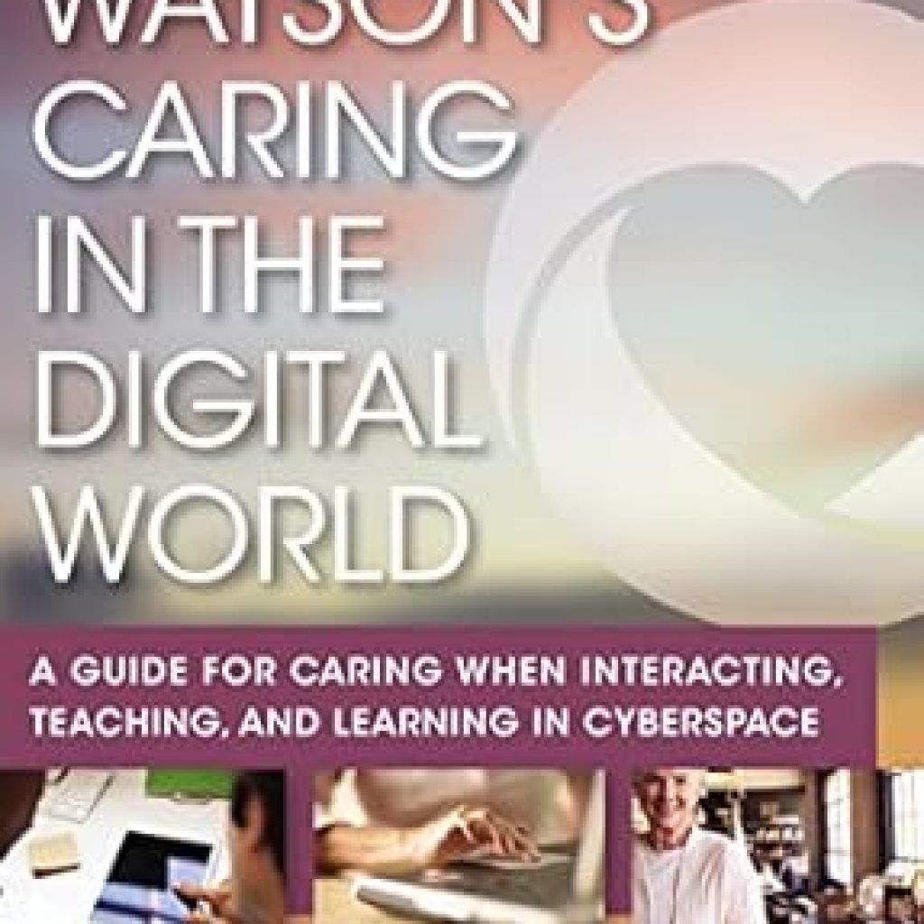 Essential Insights: A Review of Watson’s Caring in the Digital World: A Guide for Caring when Interacting, Teaching, and Learning in Cyberspace Essential Insights: A Review of Watson’s Caring in the Digital World: A Guide for Caring when Interacting, Teaching, and Learning in Cyberspace