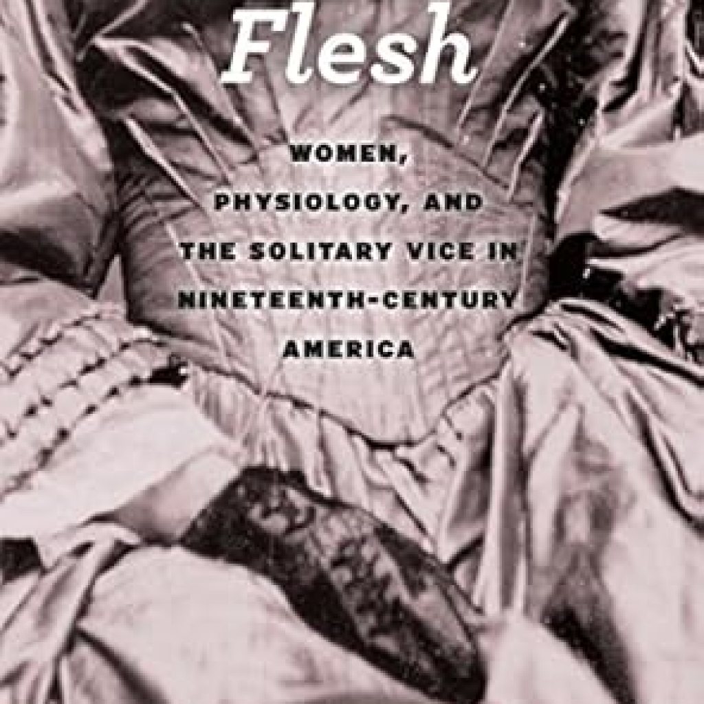 Unveiling Secrets of the Past: A Review of Riotous Flesh: Women, Physiology, and the Solitary Vice in Nineteenth-Century America Unveiling Secrets of the Past: A Review of Riotous Flesh: Women, Physiology, and the Solitary Vice in Nineteenth-Century America