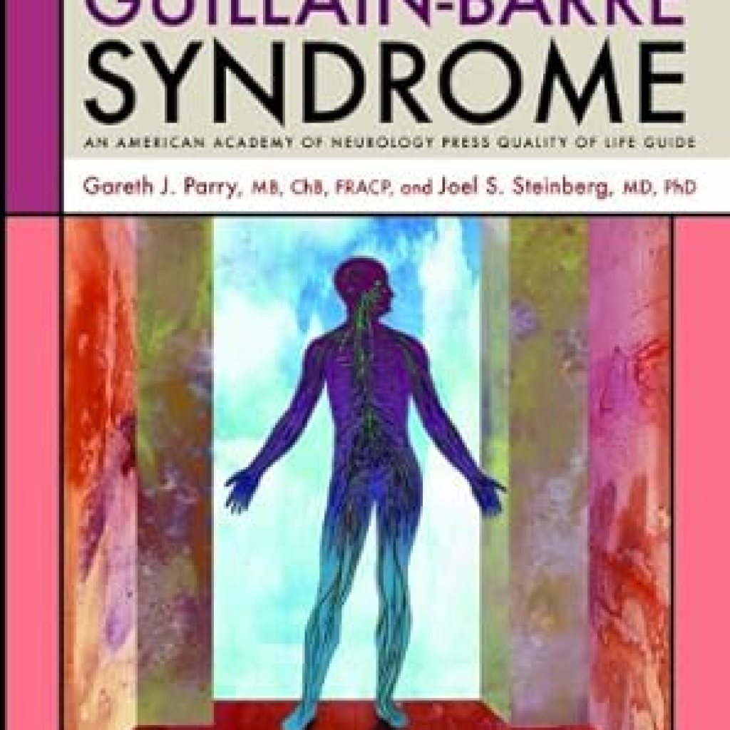 Essential Guide for Patients: Guillain-Barre Syndrome: From Diagnosis to Recovery (American Academy of Neurology Press Quality of Life Guides) – A Comprehensive Review Essential Guide for Patients: Guillain-Barre Syndrome: From Diagnosis to Recovery (American Academy of Neurology Press Quality of Life Guides) – A Comprehensive Review