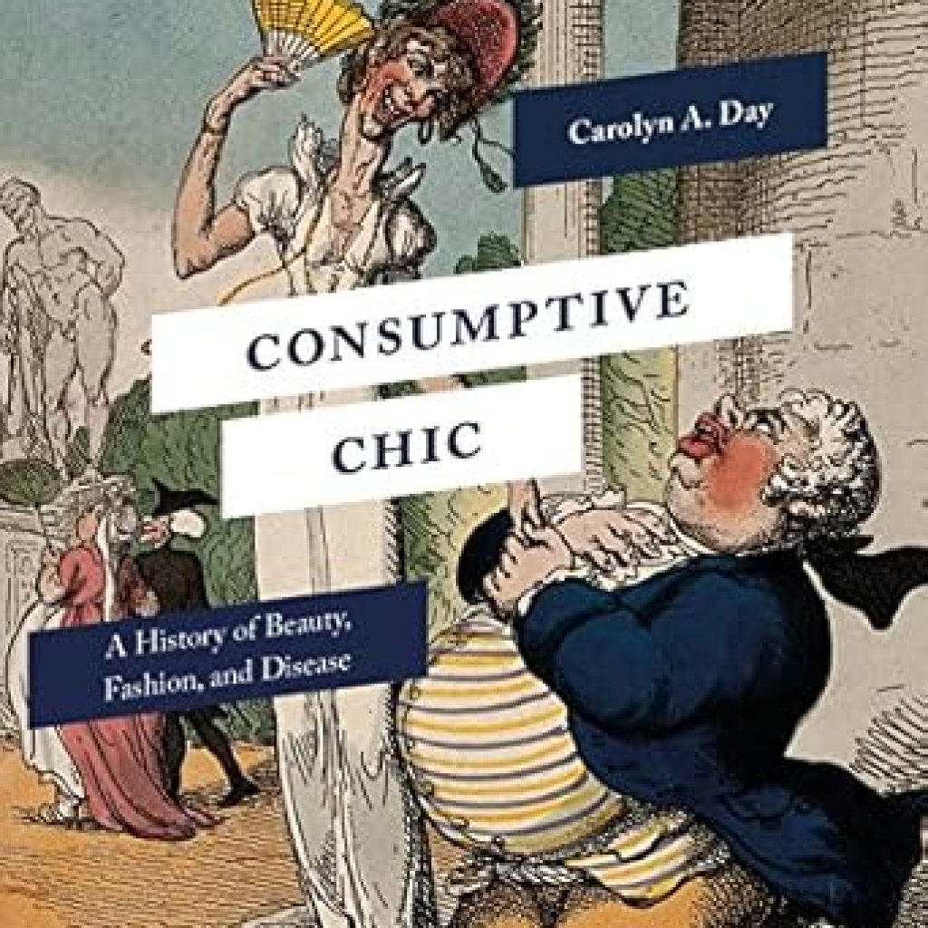 An Eye-Opening Exploration: Consumptive Chic: A History of Beauty, Fashion, and Disease An Eye-Opening Exploration: Consumptive Chic: A History of Beauty, Fashion, and Disease
