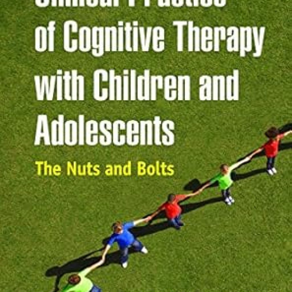 Transformative Insights: A Comprehensive Review of Clinical Practice of Cognitive Therapy with Children and Adolescents: The Nuts and Bolts Transformative Insights: A Comprehensive Review of Clinical Practice of Cognitive Therapy with Children and Adolescents: The Nuts and Bolts