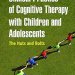 Transformative Insights: A Comprehensive Review of Clinical Practice of Cognitive Therapy with Children and Adolescents: The Nuts and Bolts Transformative Insights: A Comprehensive Review of Clinical Practice of Cognitive Therapy with Children and Adolescents: The Nuts and Bolts