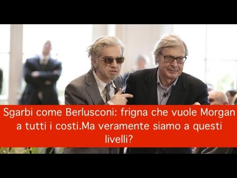 Sgarbi come Berlusconi: frigna che vuole Morgan a tutti i costi.Ma veramente siamo a questi livelli? Sgarbi come Berlusconi: frigna che vuole Morgan a tutti i costi.Ma veramente siamo a questi livelli?