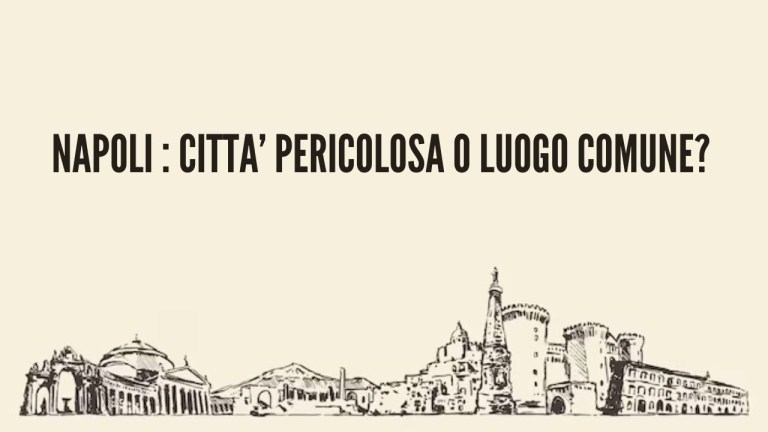 Napoli : Città Pericolosa o Luogo Comune? Napoli : Città Pericolosa o Luogo Comune?