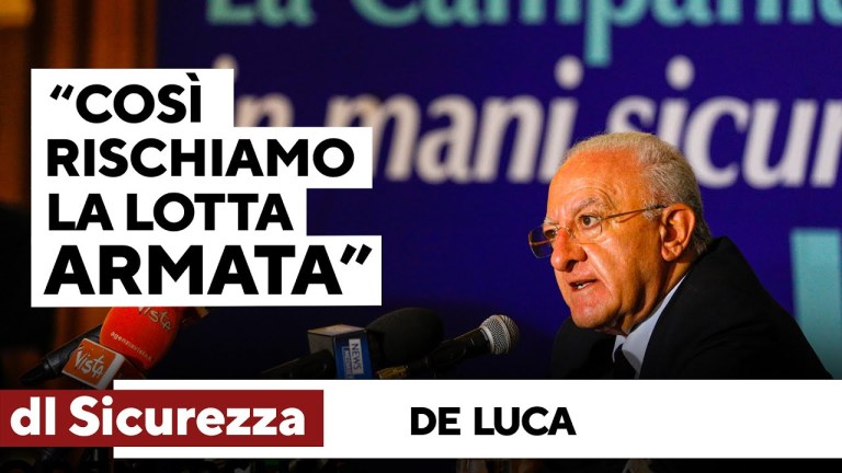 De Luca contro il dl Sicurezza: “Se chi perde il lavoro non può manifestare, avremo la lotta armata” De Luca contro il dl Sicurezza: “Se chi perde il lavoro non può manifestare, avremo la lotta armata”