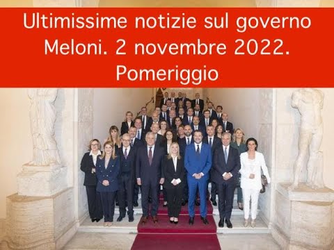 Ultimissime notizie sul governo Meloni. 2 novembre 2022. Pomeriggio Ultimissime notizie sul governo Meloni. 2 novembre 2022. Pomeriggio