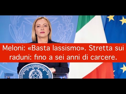 Meloni: «Basta lassismo». Stretta sui raduni: fino a sei anni di carcere. Meloni: «Basta lassismo». Stretta sui raduni: fino a sei anni di carcere.