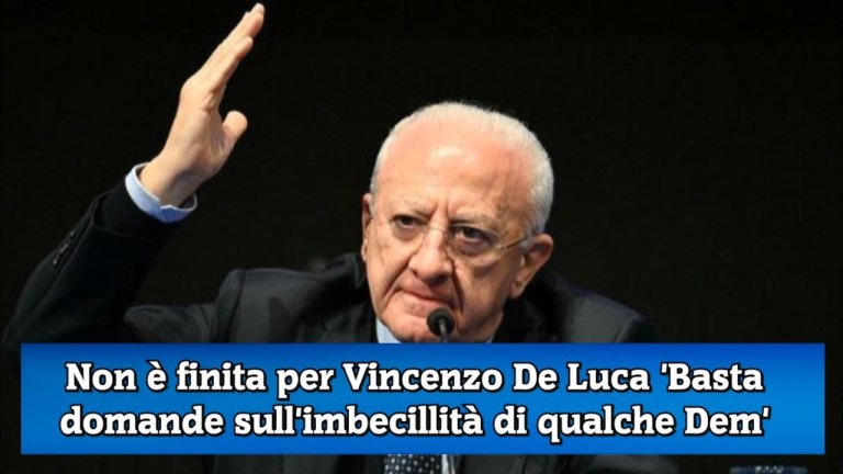 Non è finita per Vincenzo De Luca ‘Basta domande sull’imbecillità di qualche Dem’ Non è finita per Vincenzo De Luca ‘Basta domande sull’imbecillità di qualche Dem’