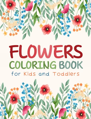 Flowers Coloring Books for Kids and Toddlers: Easy Coloring Pages for Children of All Ages and Fun Flowers Coloring Books for Kids and Toddlers: Easy Coloring Pages for Children of All Ages and Fun