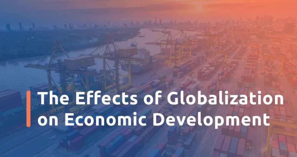The effects of globalization on economic development The effects of globalization on economic development