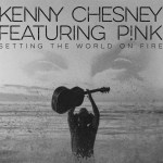 Setting The World On Fire – Kenny Chesney feat. P!nk Setting The World On Fire – Kenny Chesney feat. P!nk