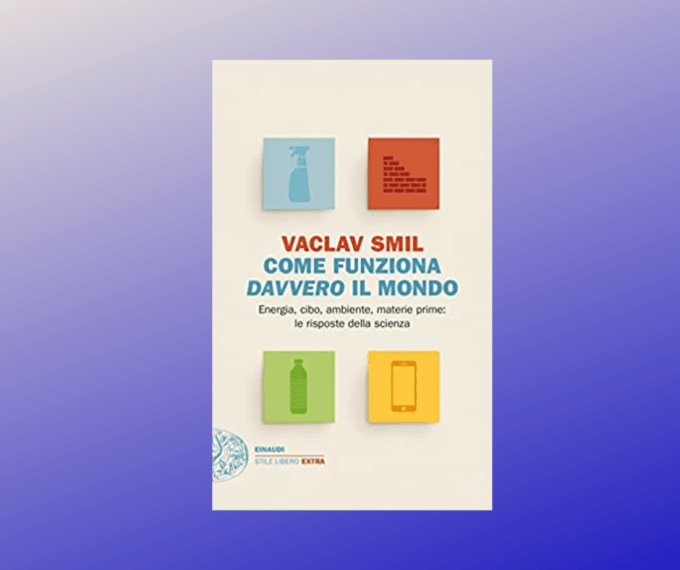 “Come funziona davvero il mondo” di Vaclav Smil “Come funziona davvero il mondo” di Vaclav Smil