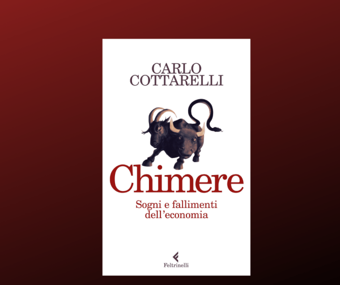 “Chimere. Sogni e fallimenti dell’economia” di Carlo Cottarelli “Chimere. Sogni e fallimenti dell’economia” di Carlo Cottarelli