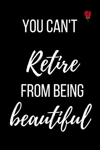 You Can’t Retire From Being Beautiful: Best Quality 6X9 Lined Journal Notebook You Can’t Retire From Being Beautiful: Best Quality 6X9 Lined Journal Notebook