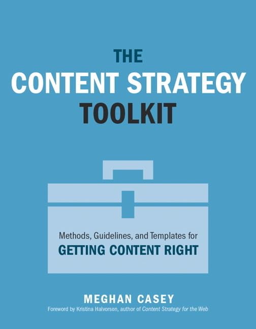 Content Strategy Toolkit, The: Methods, Guidelines, and Templates for Getting Content Right (Voices That Matter) Content Strategy Toolkit, The: Methods, Guidelines, and Templates for Getting Content Right (Voices That Matter)