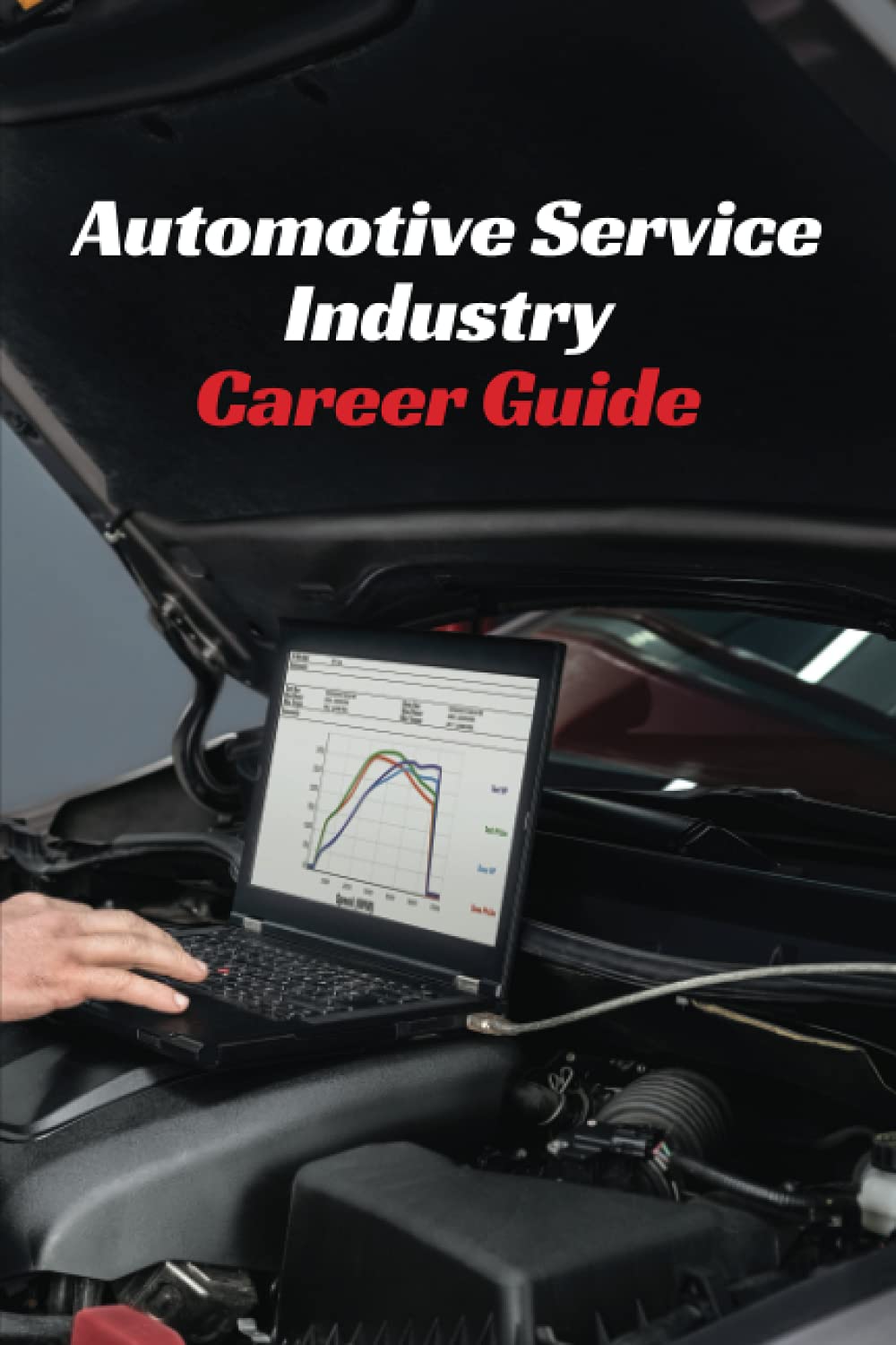 Automotive Service Industry Career Guide: A comprehensive look at the automotive service industry as a career choice Automotive Service Industry Career Guide: A comprehensive look at the automotive service industry as a career choice
