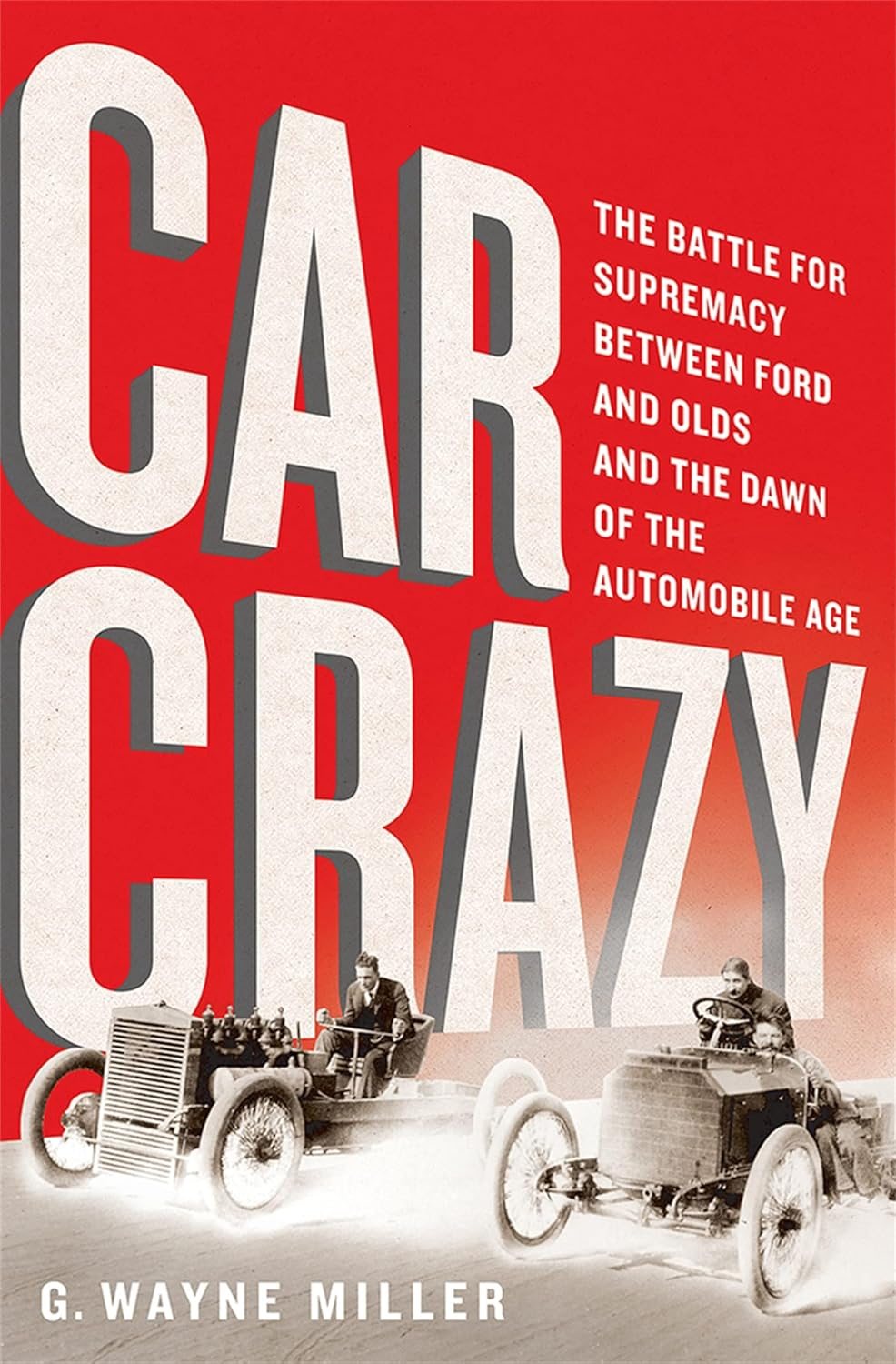 Car Crazy: The Battle for Supremacy between Ford and Olds and the Dawn of the Automobile Age Car Crazy: The Battle for Supremacy between Ford and Olds and the Dawn of the Automobile Age