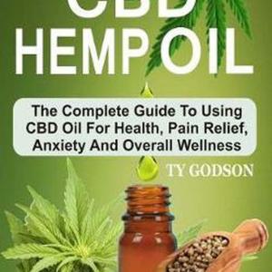CBD Hemp Oil: The Complete Guide to Using CBD Oil for Health, Pain Relief, Anxie CBD Hemp Oil: The Complete Guide to Using CBD Oil for Health, Pain Relief, Anxie