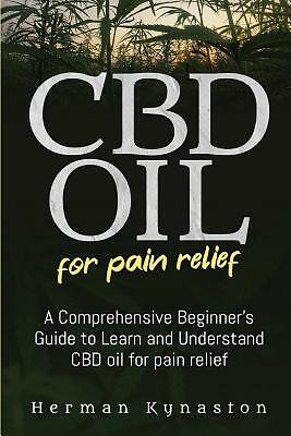 CBD Oil for Pain Relief: A Comprehensive Beginner’s Guide to Learn and