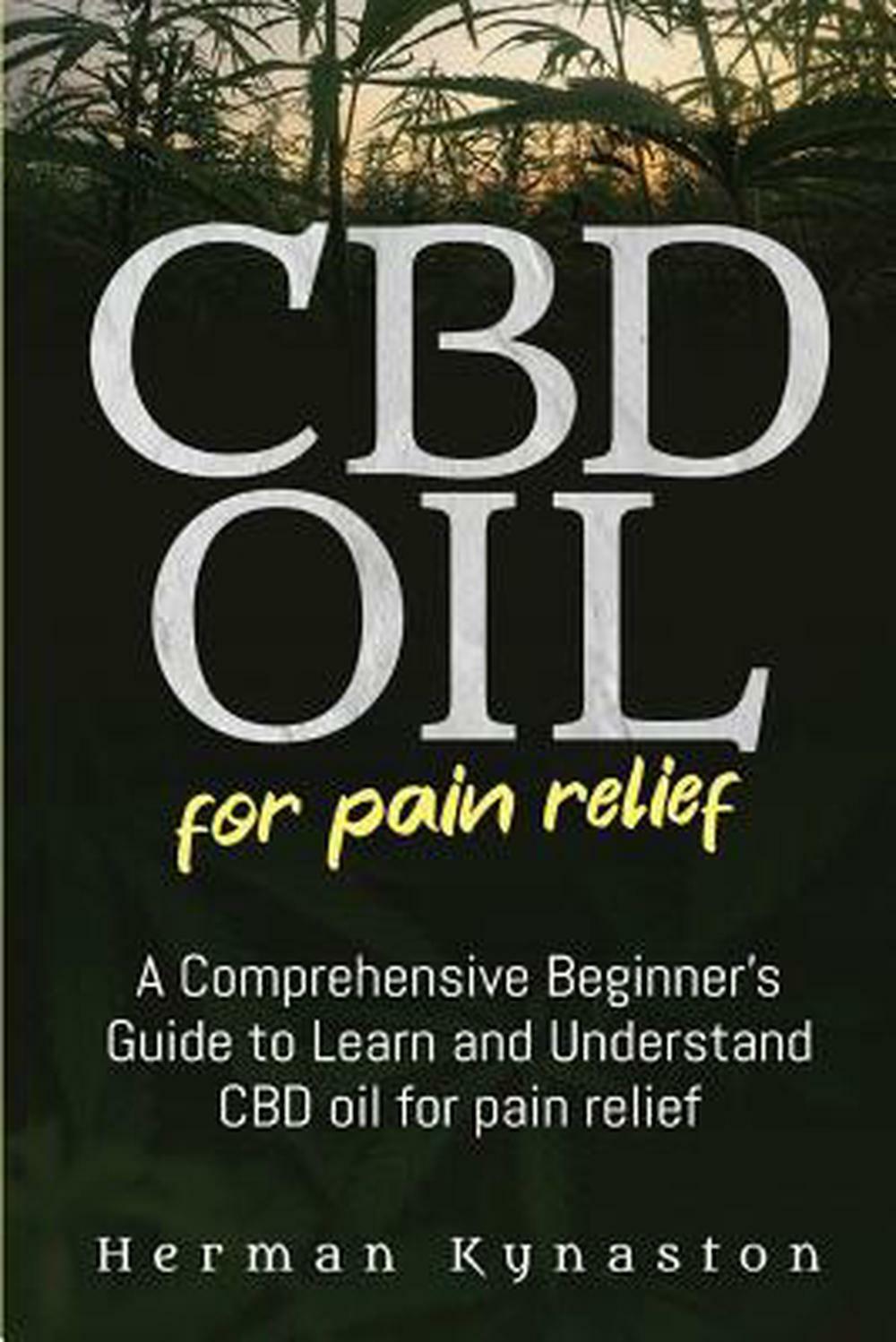 CBD Oil for Pain Relief: A Comprehensive Beginner’s Guide to Learn and Understan