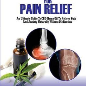CBD Hemp Oil for Pain Relief: An Ultimate Guide to CBD Hemp Oil to Relieve Pain CBD Hemp Oil for Pain Relief: An Ultimate Guide to CBD Hemp Oil to Relieve Pain