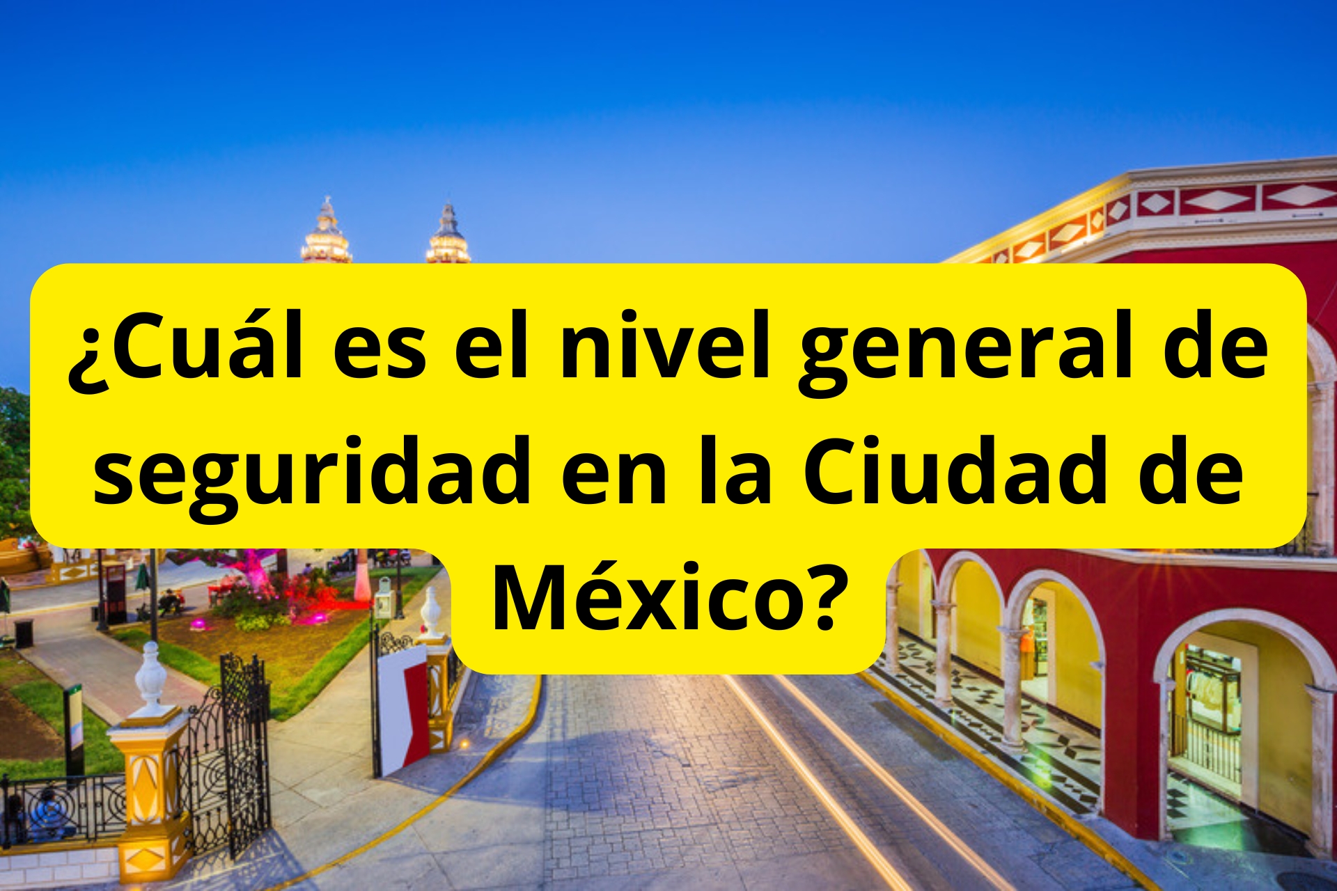 ¿Cuál es el nivel general de seguridad en la Ciudad de México? ¿Cuál es el nivel general de seguridad en la Ciudad de México?