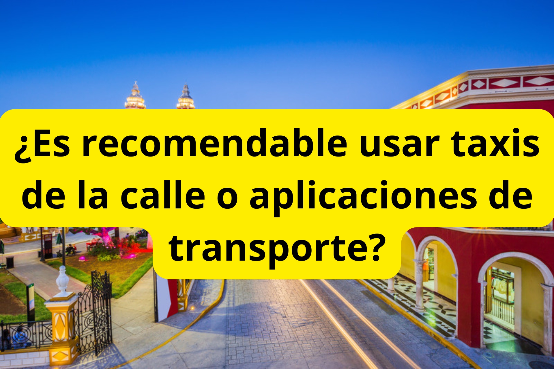 ¿Es recomendable usar taxis de la calle o aplicaciones de transporte? ¿Es recomendable usar taxis de la calle o aplicaciones de transporte?