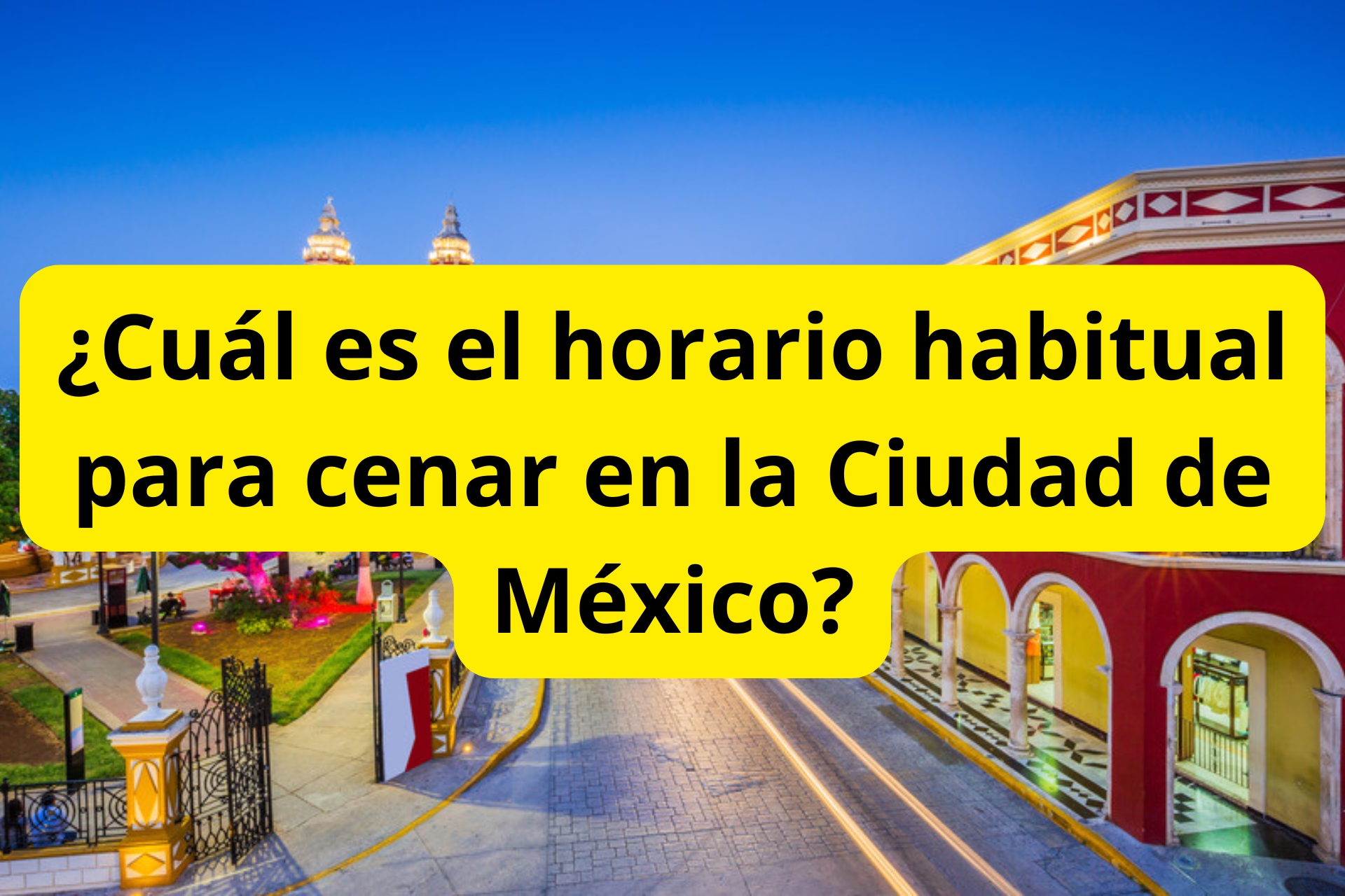 ¿Cuál es el horario habitual para cenar en la Ciudad de México? ¿Cuál es el horario habitual para cenar en la Ciudad de México?