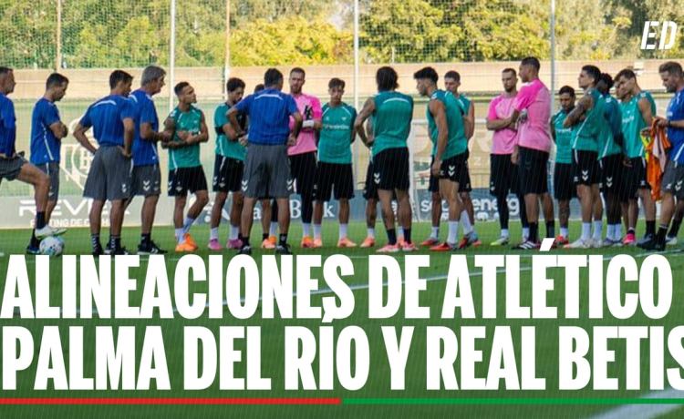 Palma del Río – Betis: Alineaciones confirmadas, horario, canal y dónde ver en TV y online el partido de Copa del Rey Palma del Río – Betis: Alineaciones confirmadas, horario, canal y dónde ver en TV y online el partido de Copa del Rey
