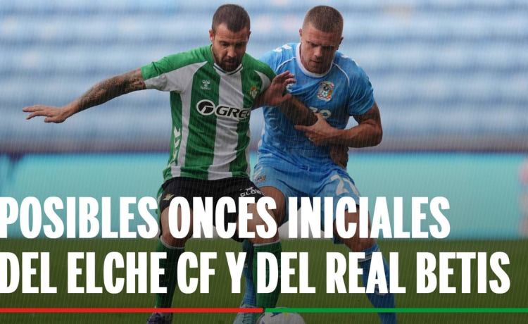 Alineaciones Elche – Betis: Alineación confirmada de Elche y Betis en el partido de LaLiga Alineaciones Elche – Betis: Alineación confirmada de Elche y Betis en el partido de LaLiga