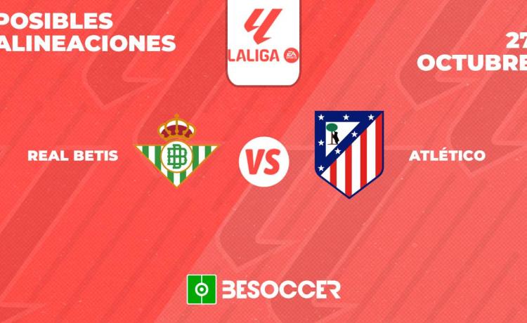 Posibles alineaciones del Betis vs Atlético de Madrid Posibles alineaciones del Betis vs Atlético de Madrid