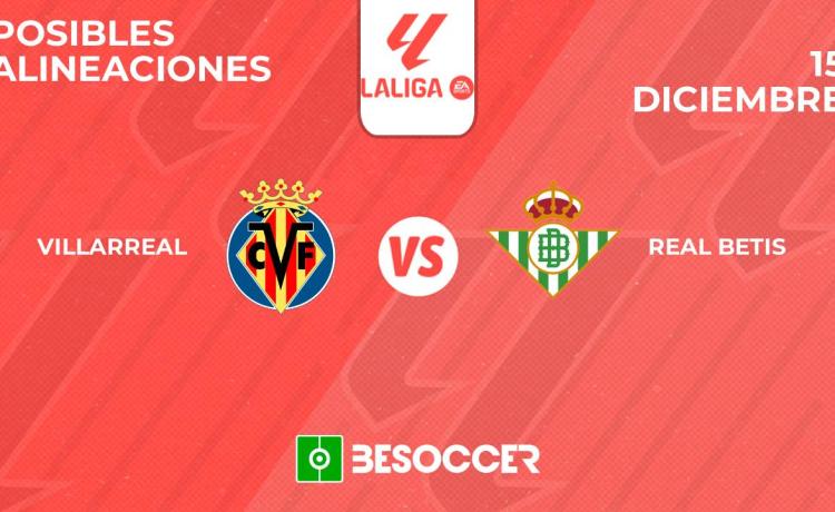Posibles alineaciones del Villarreal vs Real Betis Posibles alineaciones del Villarreal vs Real Betis