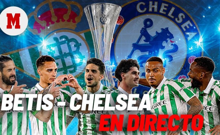 Betis – Chelsea, final Conference League, en vivo Betis – Chelsea, final Conference League, en vivo