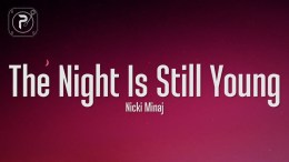 Nicki Minaj – The Night Is Still Young (Lyrics) Nicki Minaj – The Night Is Still Young (Lyrics)
