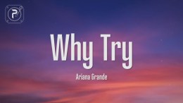 Ariana Grande – Why Try (Lyrics) Ariana Grande – Why Try (Lyrics)