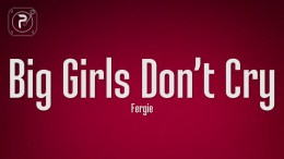 Fergie – Big Girls Don’t Cry (Lyrics) Fergie – Big Girls Don’t Cry (Lyrics)