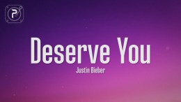 Justin Bieber – Deserve You (Lyrics) Justin Bieber – Deserve You (Lyrics)