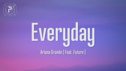 Ariana Grande – Everyday (Lyrics) ft. Future Ariana Grande – Everyday (Lyrics) ft. Future